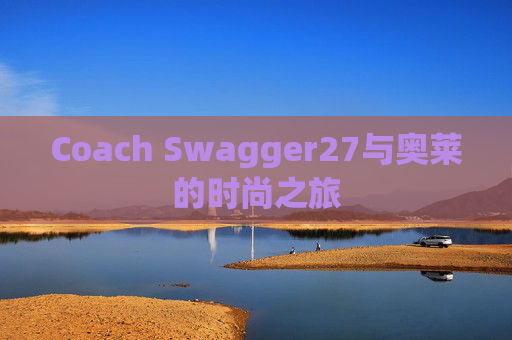 Coach Swagger27与奥莱的时尚之旅